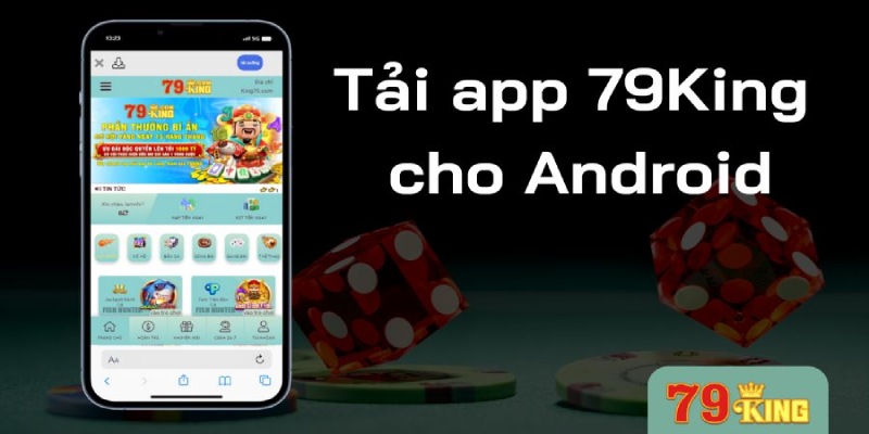 Tải app 79king trên điện thoại Android nhanh nhất thị trường hiện nay