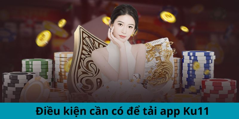 Điều kiện cần có để tải app Ku11 