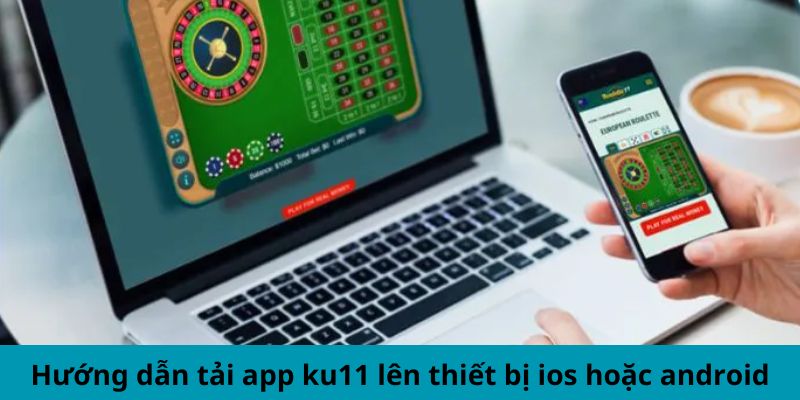 Hướng dẫn tải app ku11 lên thiết bị ios hoặc android